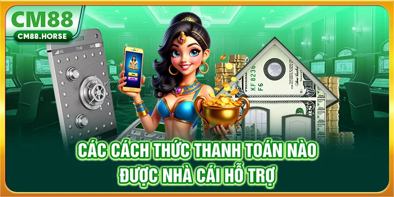 Các cách thức thanh toán nào được nhà cái hỗ trợ?