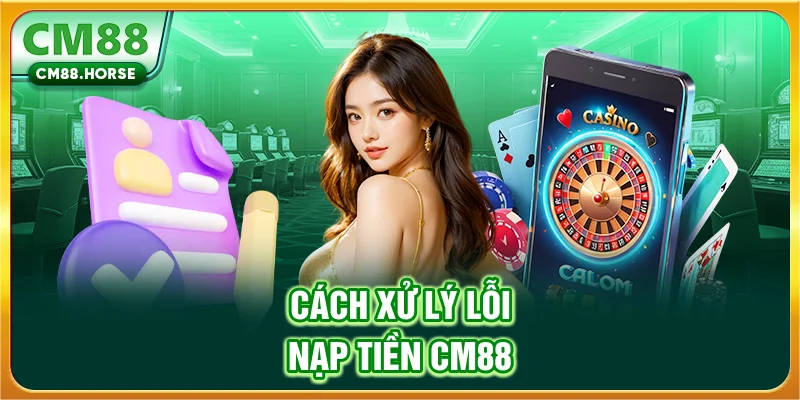 Cách xử lý lỗi nạp tiền CM88
