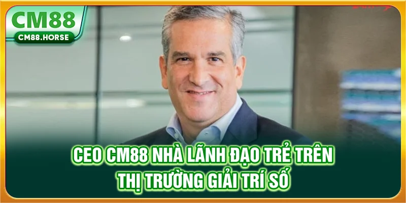 CEO CM88 - Nhà Lãnh Đạo Trẻ Trên Thị Trường Giải Trí Số