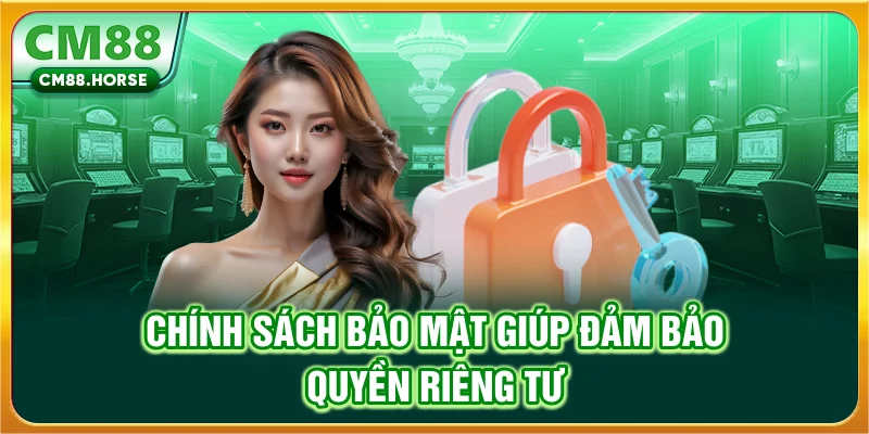 Chính sách bảo mật giúp đảm bảo quyền riêng tư