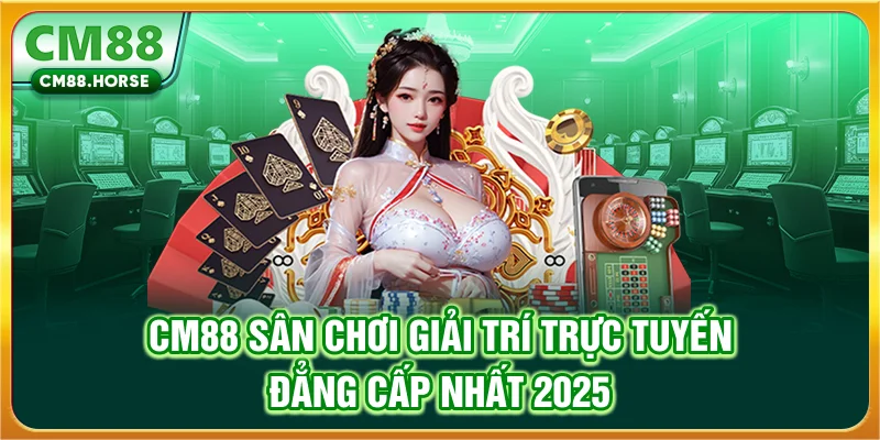 CM88 - Nhà Cái Giải Trí Trực Tuyến Đẳng Cấp #1 2025