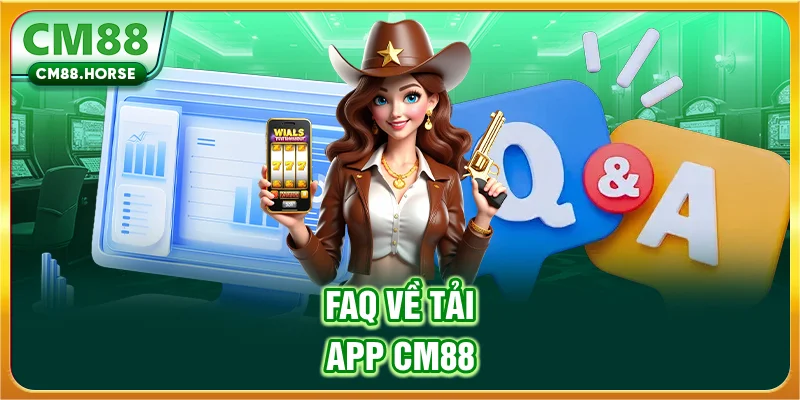 FAQ về tải app CM88