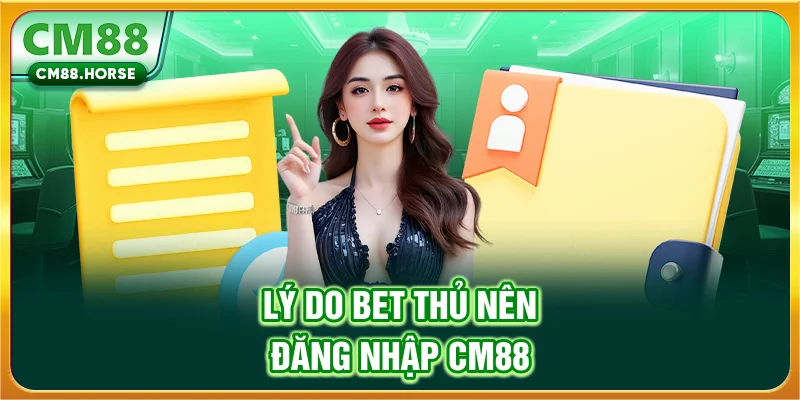 Lý do bet thủ nên đăng nhập CM88