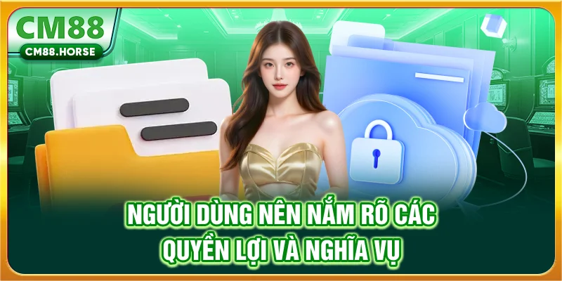Người dùng nên nắm rõ các quyền lợi và nghĩa vụ