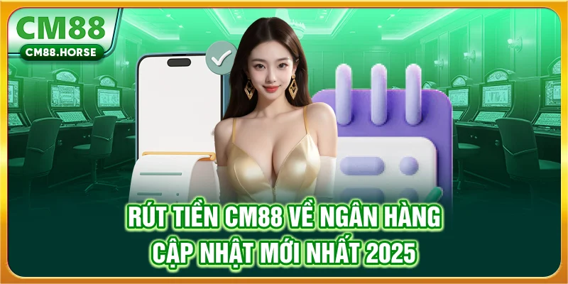 Rút Tiền CM88 Về Ngân Hàng - Cập Nhật Mới Nhất 2025