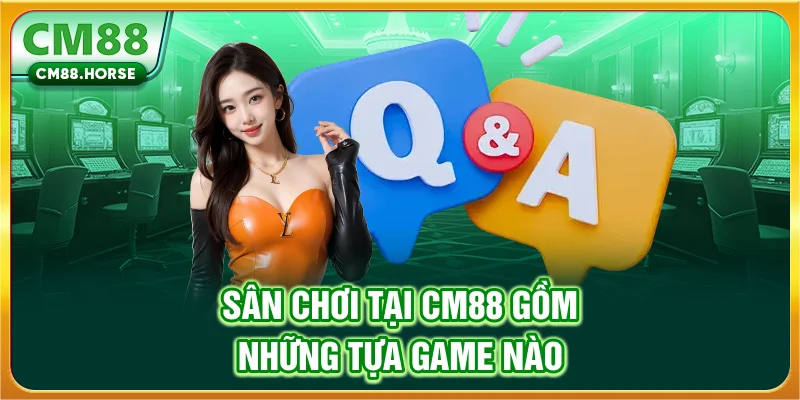 Sân chơi tại CM88 gồm những tựa game nào?