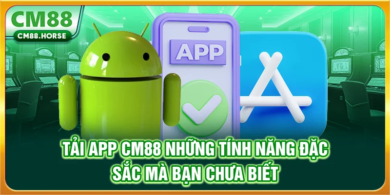 Tải App CM88 - Những Tính Năng Đặc Sắc Mà Bạn Chưa Biết