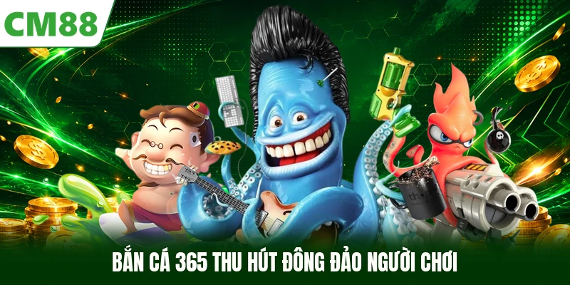 Bắn Cá 365 thu hút đông đảo người chơi