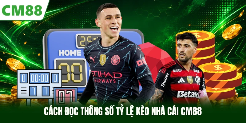 Cách đọc thông số tỷ lệ kèo nhà cái CM88