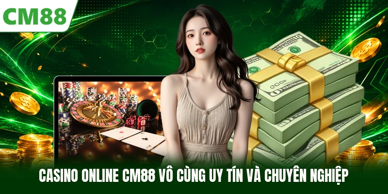 Casino online CM88 vô cùng uy tín và chuyên nghiệp