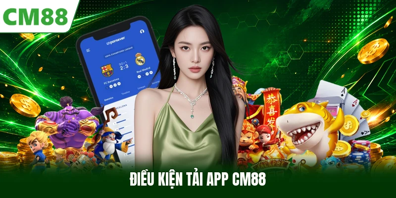 Điều kiện tải app CM88