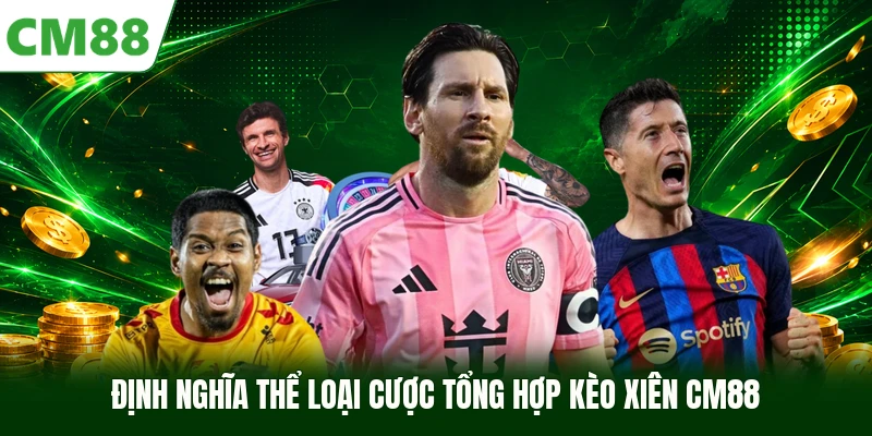 Định nghĩa thể loại cược tổng hợp kèo xiên CM88