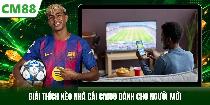 Giải thích kèo nhà cái CM88 dành cho người mới 