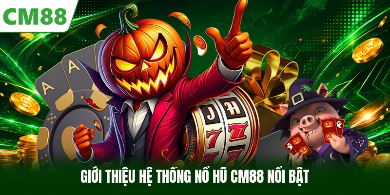 Giới thiệu hệ thống nổ hũ CM88 nổi bật