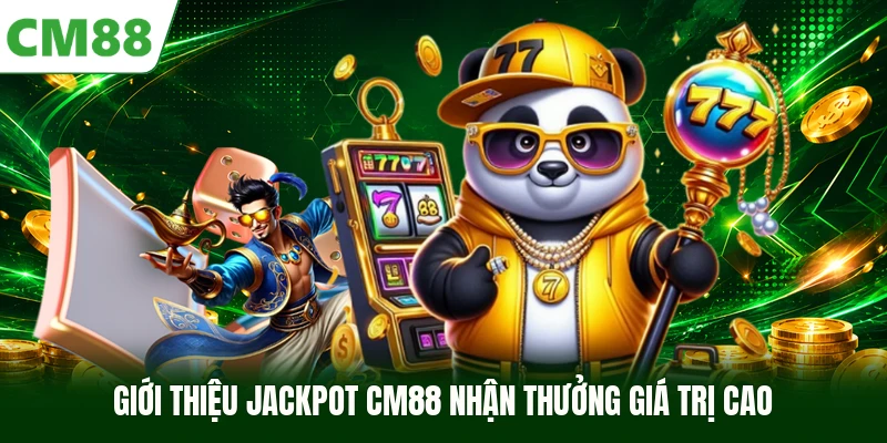 Giới thiệu Jackpot CM88 nhận thưởng giá trị cao