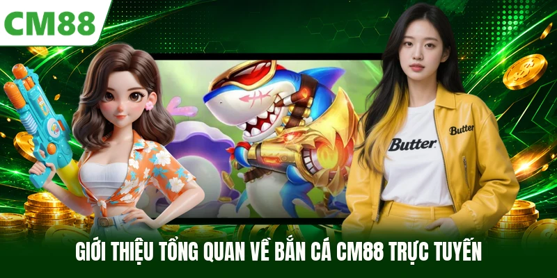 Giới thiệu tổng quan về bắn cá CM88 trực tuyến