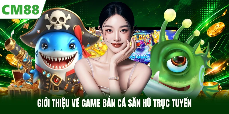 Giới thiệu về game Bắn Cá Săn Hũ trực tuyến