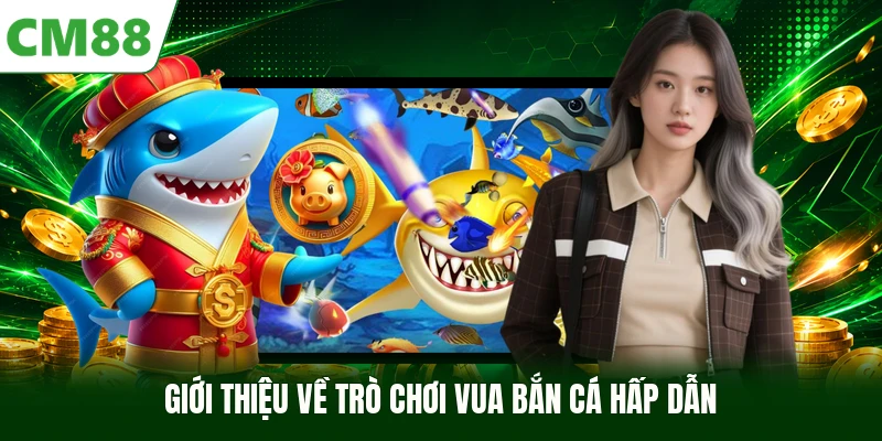 Giới thiệu về trò chơi Vua Bắn Cá hấp dẫn