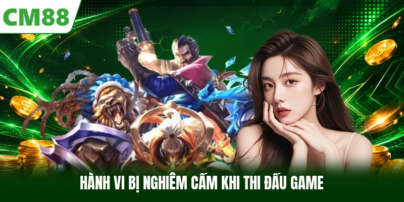 Hành vi bị nghiêm cấm khi thi đấu game