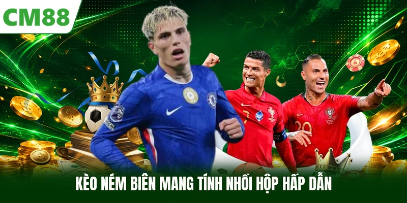 Kèo ném biên mang tính hồi hộp hấp dẫn