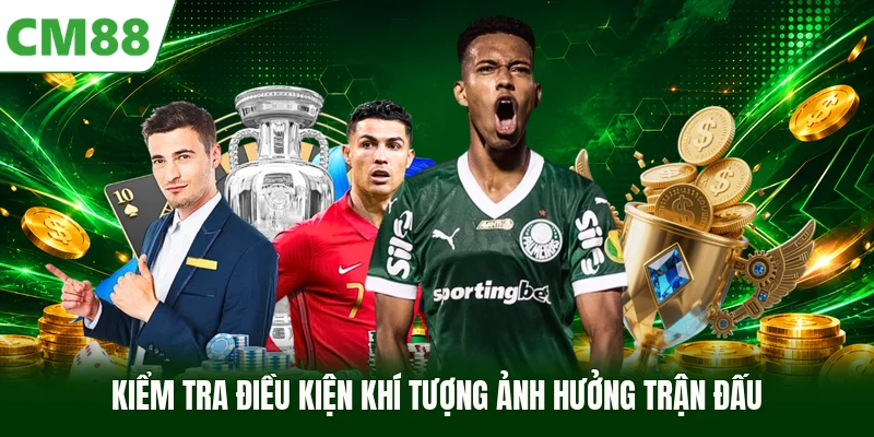Kiểm tra điều kiện khí tượng ảnh hưởng trận đấu