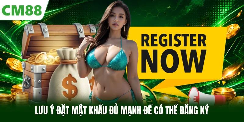 Lưu ý đặt mật khẩu đủ mạnh để có thể đăng ký