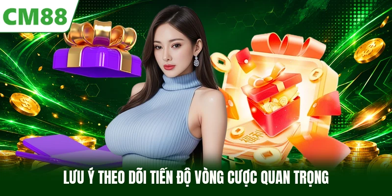 Lưu ý theo dõi tiến độ vòng cược quan trọng