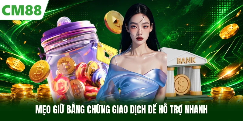 Mẹo giữ bằng chứng giao dịch để hỗ trợ nhanh