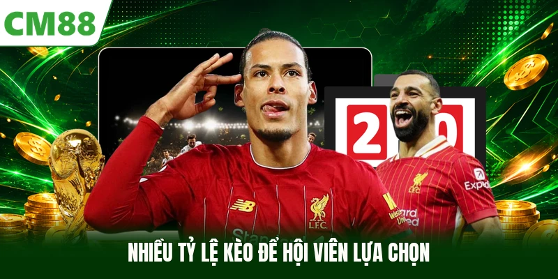 Nhiều tỷ lệ kèo để hội viên lựa chọn