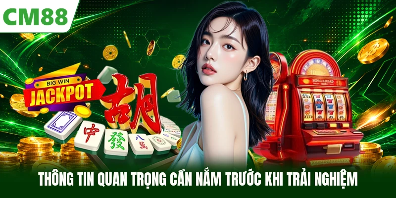 Thông tin quan trọng cần nắm trước khi trải nghiệm