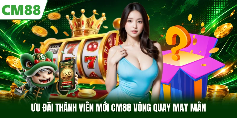 Ưu đãi thành viên mới CM88 vòng quay may mắn