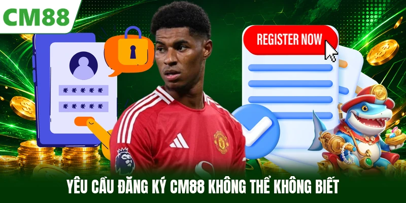 Yêu cầu đăng ký CM88 không thể không biết